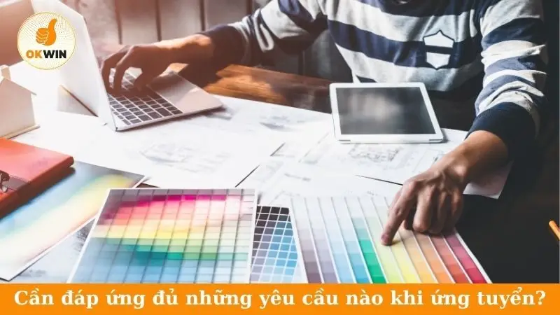 Cần đáp ứng đủ những yêu cầu nào khi ứng tuyển?