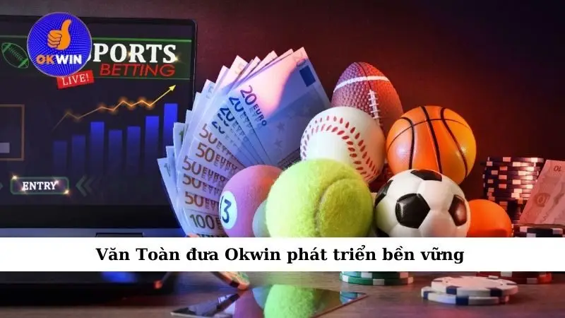 Văn Toàn đưa Okwin phát triển bền vững