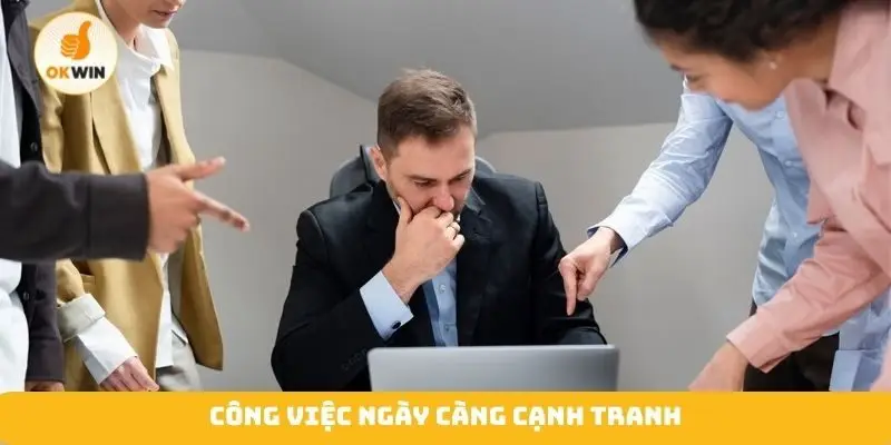 Công việc ngày càng cạnh tranh
