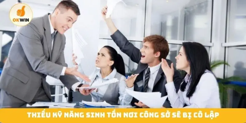 Thiếu kỹ năng sinh tồn nơi công sở sẽ bị cô lập